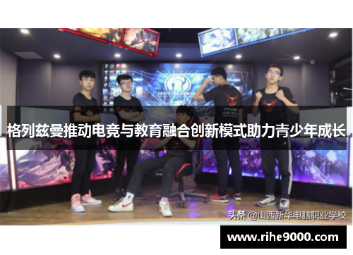 格列兹曼推动电竞与教育融合创新模式助力青少年成长