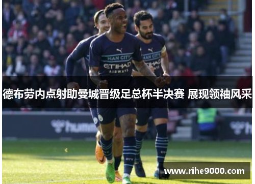 德布劳内点射助曼城晋级足总杯半决赛 展现领袖风采