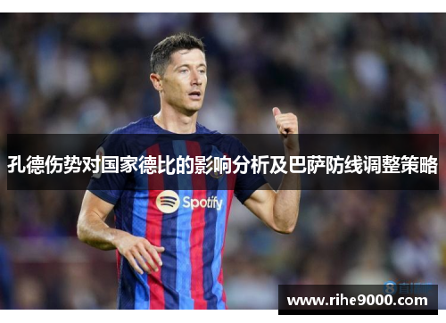 孔德伤势对国家德比的影响分析及巴萨防线调整策略