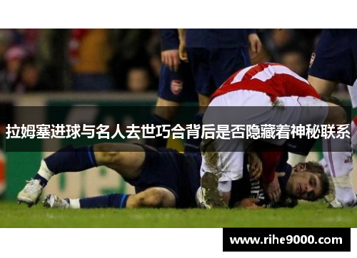 拉姆塞进球与名人去世巧合背后是否隐藏着神秘联系