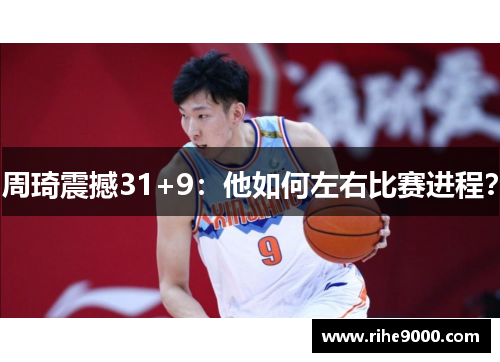 周琦震撼31+9：他如何左右比赛进程？