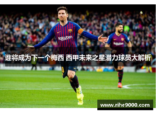 谁将成为下一个梅西 西甲未来之星潜力球员大解析