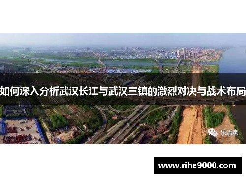 如何深入分析武汉长江与武汉三镇的激烈对决与战术布局