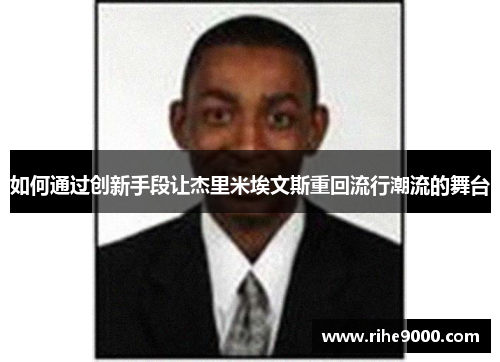 如何通过创新手段让杰里米埃文斯重回流行潮流的舞台