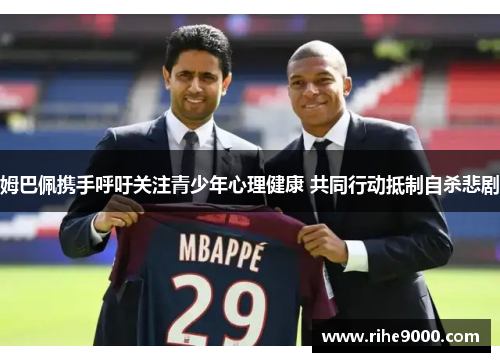 姆巴佩携手呼吁关注青少年心理健康 共同行动抵制自杀悲剧