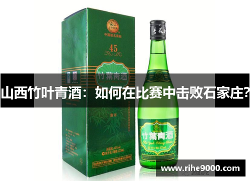 山西竹叶青酒：如何在比赛中击败石家庄？